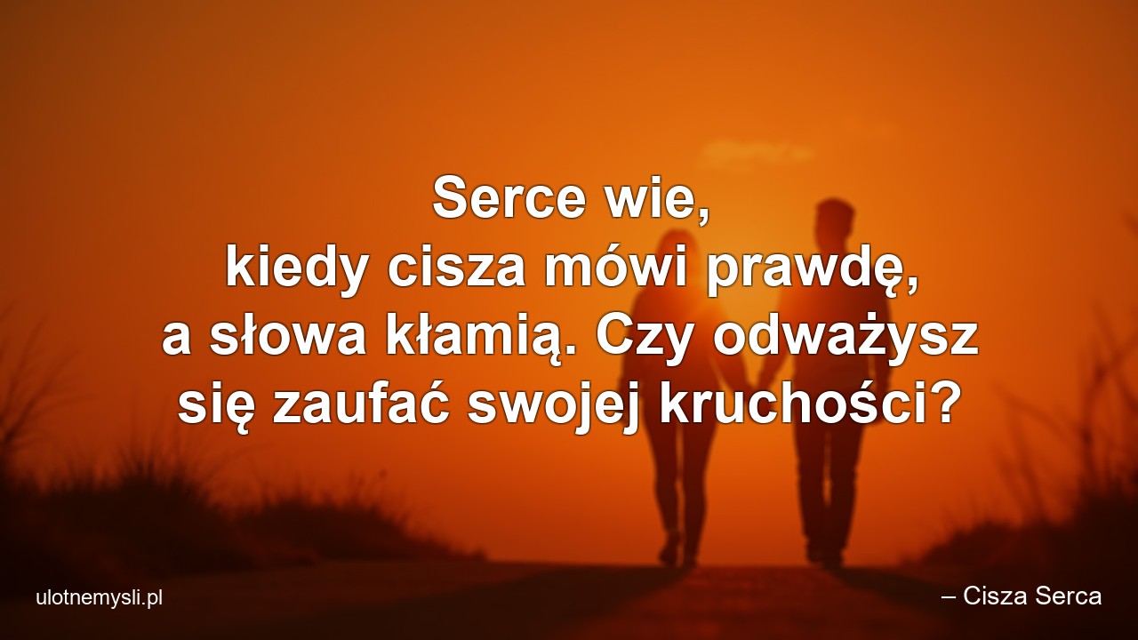Serce wie,  kiedy cisza mówi prawdę,  a słowa kłamią. Czy odważysz się zaufać swojej kruchości?