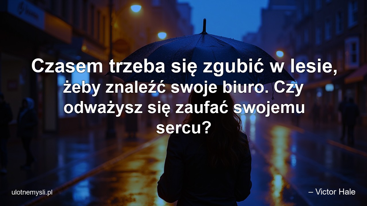 Czasem trzeba się zgubić w lesie,  żeby znaleźć swoje biuro. Czy odważysz się zaufać swojemu sercu?