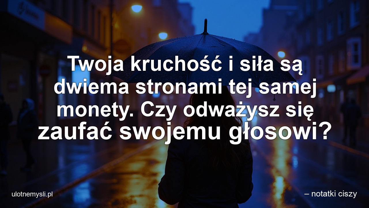 Twoja kruchość i siła są dwiema stronami tej samej monety. Czy odważysz się zaufać swojemu głosowi?