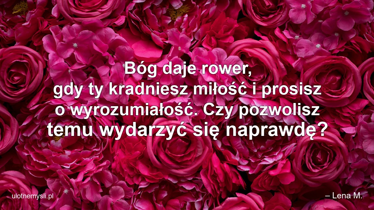 Bóg daje rower,  gdy ty kradniesz miłość i prosisz o wyrozumiałość. Czy pozwolisz temu wydarzyć się naprawdę?