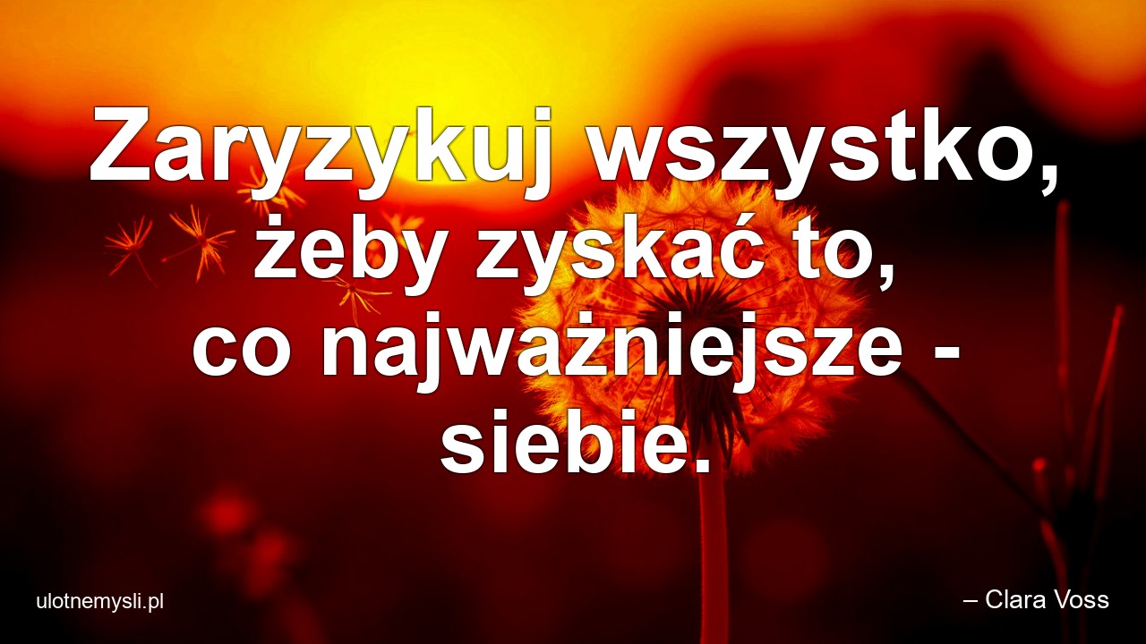 Zaryzykuj wszystko,  żeby zyskać to,  co najważniejsze - siebie.
