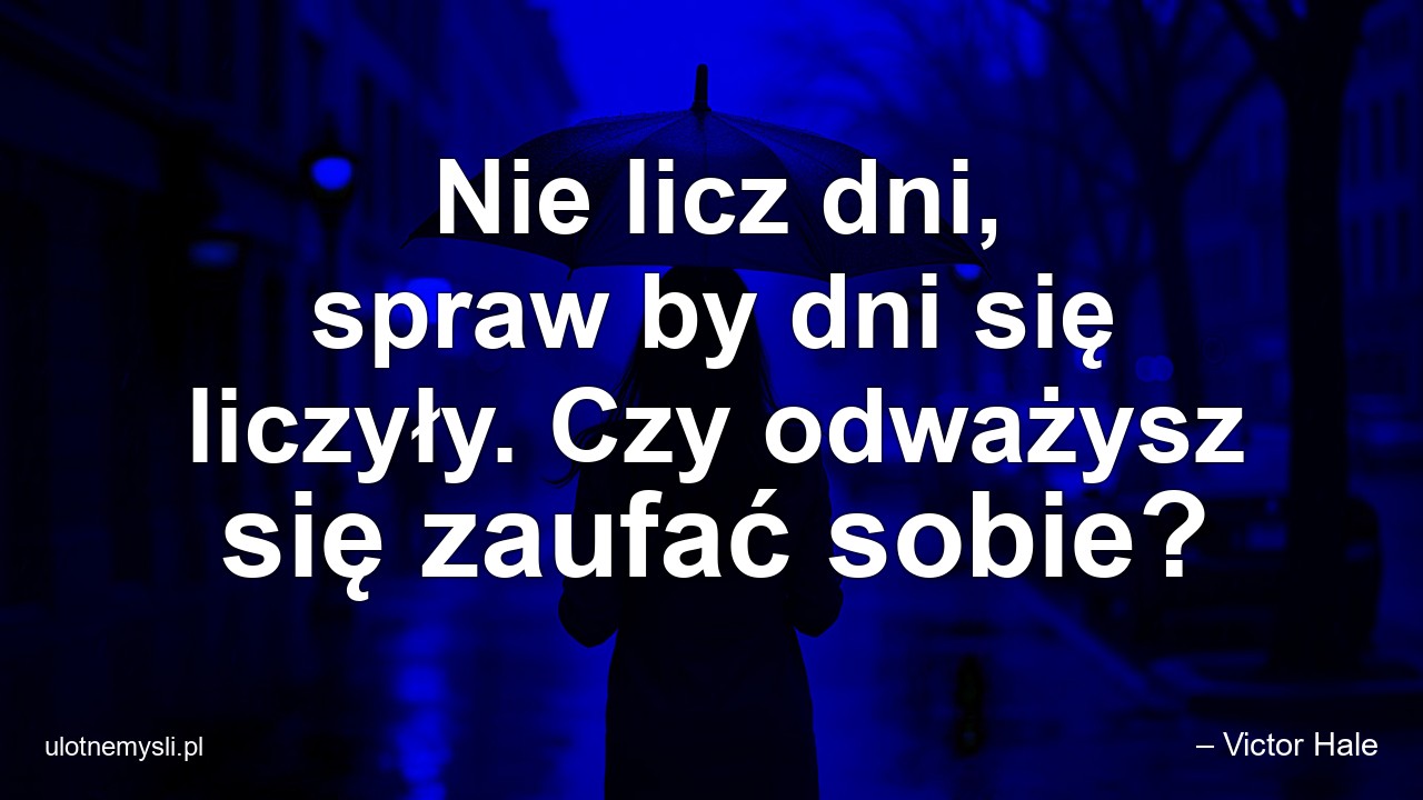 Nie licz dni,  spraw by dni się liczyły. Czy odważysz się zaufać sobie?