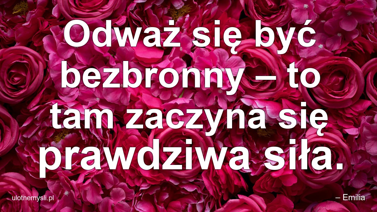 Odważ się być bezbronny – to tam zaczyna się prawdziwa siła.