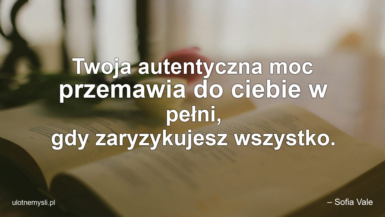 Twoja autentyczna moc przemawia do ciebie w pełni,  gdy zaryzykujesz wszystko.
