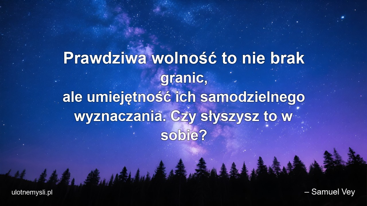 Prawdziwa wolność to nie brak granic,  ale umiejętność ich samodzielnego wyznaczania. Czy słyszysz to w sobie?