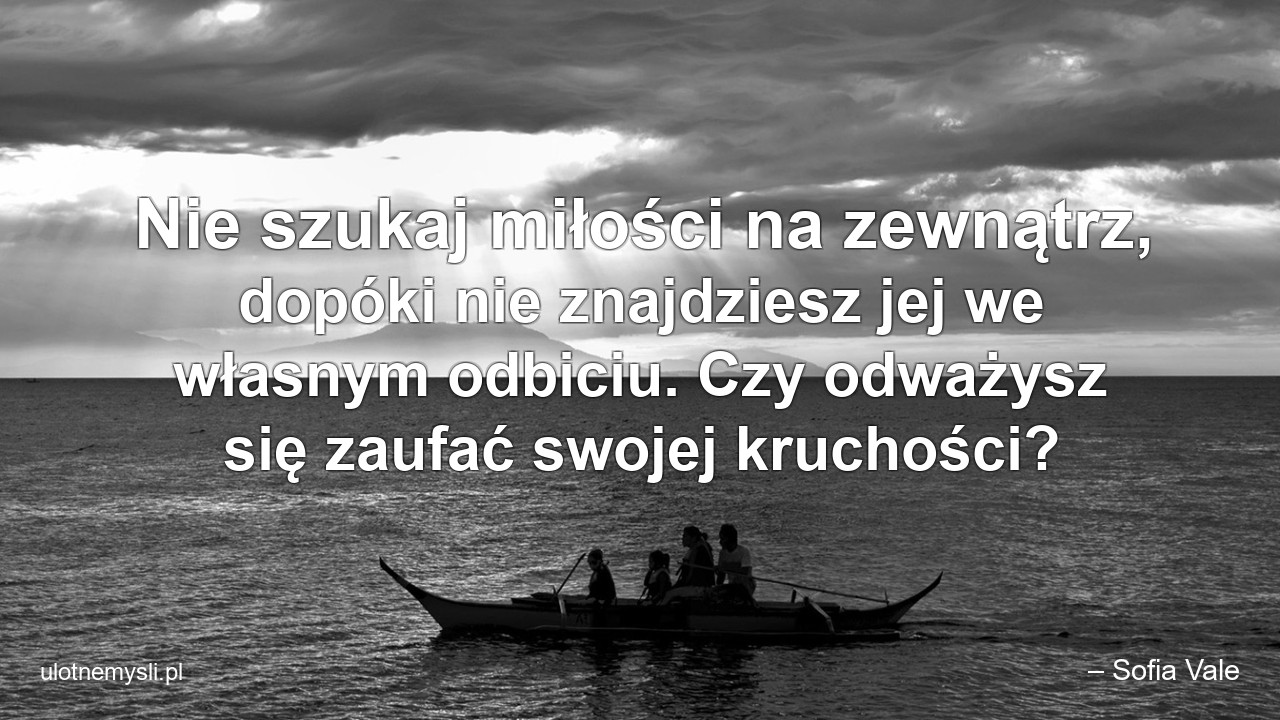 Nie szukaj miłości na zewnątrz,  dopóki nie znajdziesz jej we własnym odbiciu. Czy odważysz się zaufać swojej kruchości?