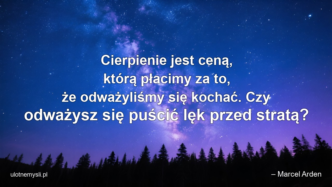 Cierpienie jest ceną,  którą płacimy za to,  że odważyliśmy się kochać. Czy odważysz się puścić lęk przed stratą?