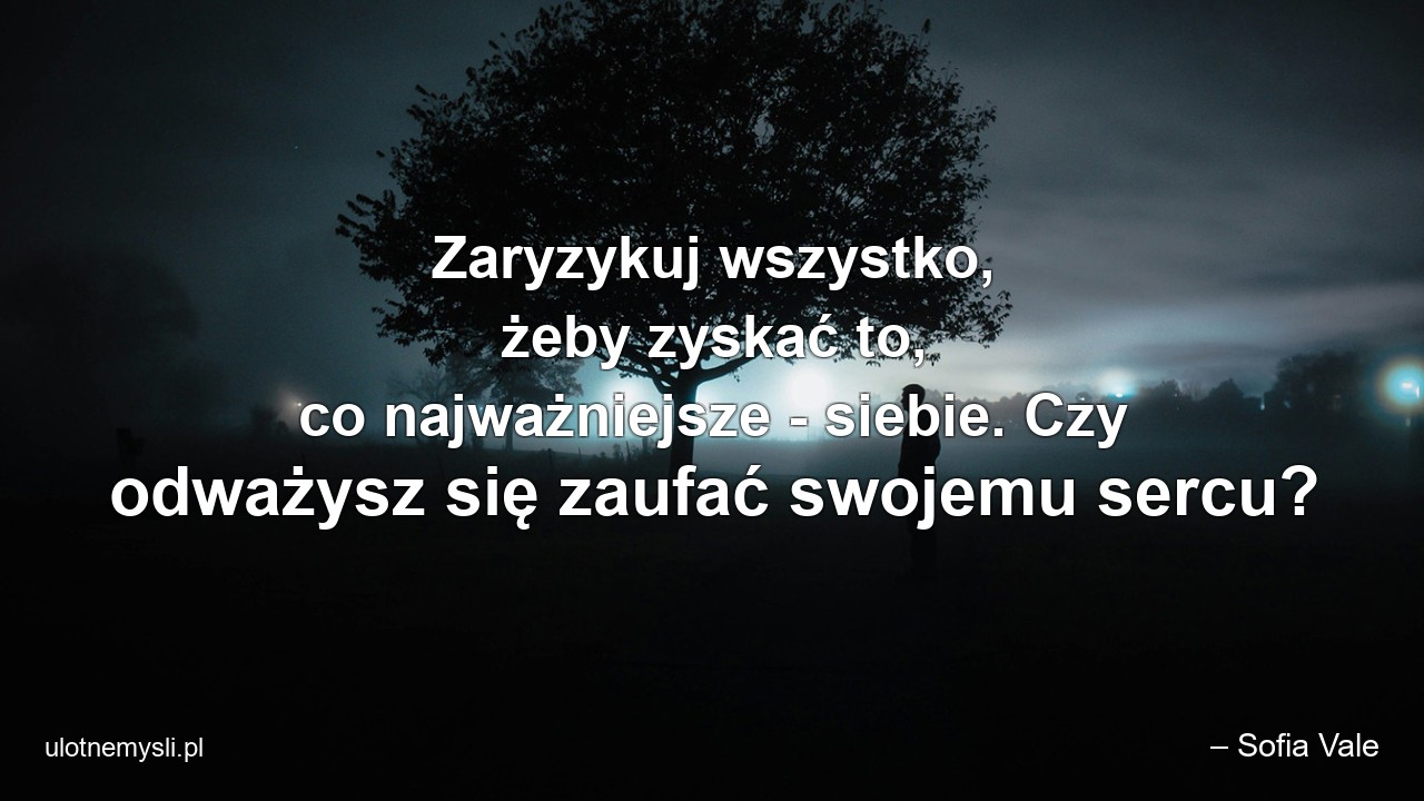 Zaryzykuj wszystko,  żeby zyskać to,  co najważniejsze - siebie. Czy odważysz się zaufać swojemu sercu? - – Sofia Vale