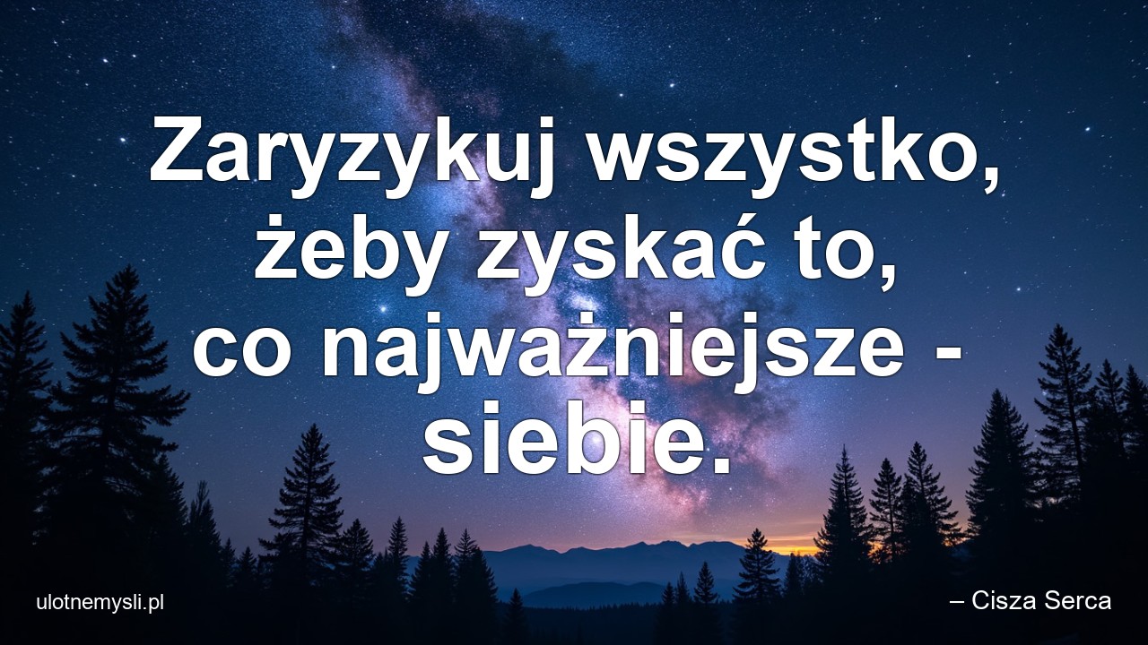 Zaryzykuj wszystko,  żeby zyskać to,  co najważniejsze - siebie. - – Cisza Serca