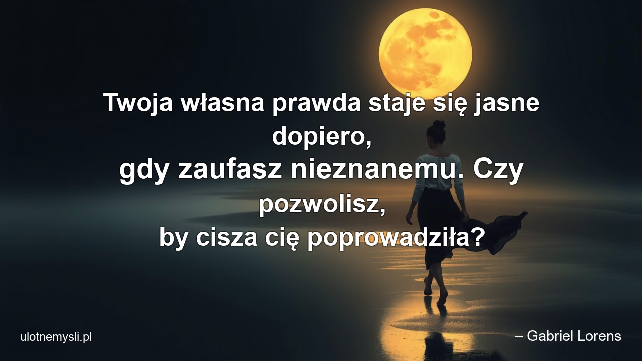 Twoja własna prawda staje się jasne dopiero,  gdy zaufasz nieznanemu. Czy pozwolisz,  by cisza cię poprowadziła?