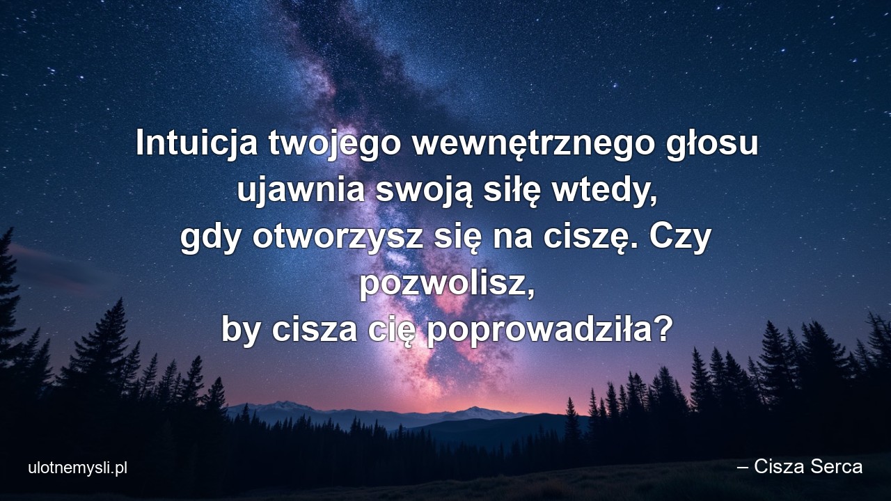 Intuicja twojego wewnętrznego głosu ujawnia swoją siłę wtedy,  gdy otworzysz się na ciszę. Czy pozwolisz,  by cisza cię poprowadziła?