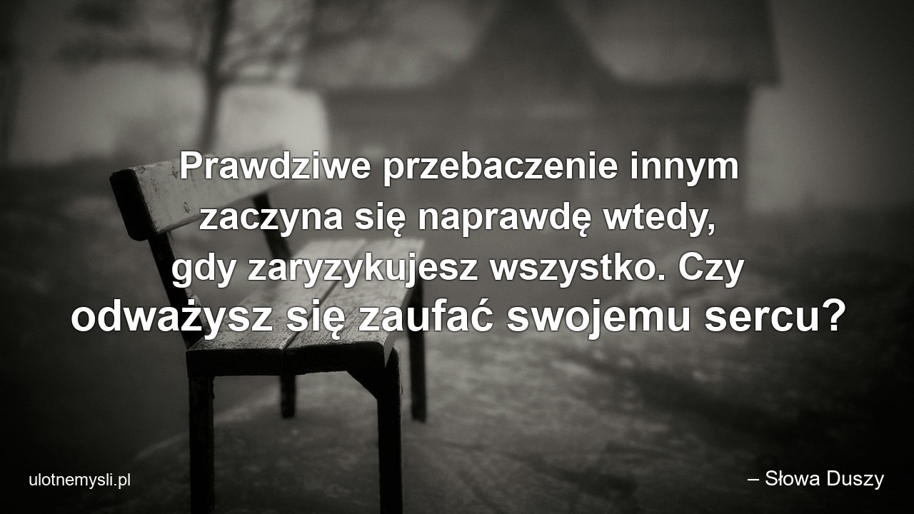 Prawdziwe przebaczenie innym zaczyna się naprawdę wtedy,  gdy zaryzykujesz wszystko. Czy odważysz się zaufać swojemu sercu?