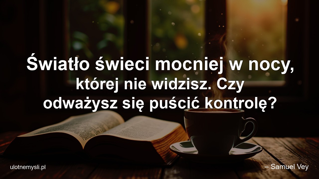 Światło świeci mocniej w nocy,  której nie widzisz. Czy odważysz się puścić kontrolę?