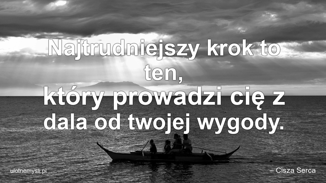 Najtrudniejszy krok to ten,  który prowadzi cię z dala od twojej wygody.