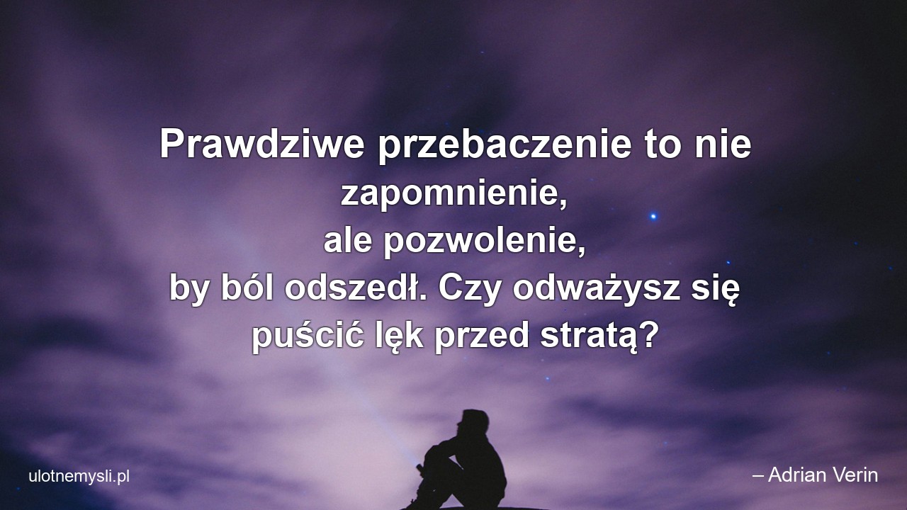 Prawdziwe przebaczenie to nie zapomnienie,  ale pozwolenie,  by ból odszedł. Czy odważysz się puścić lęk przed stratą?