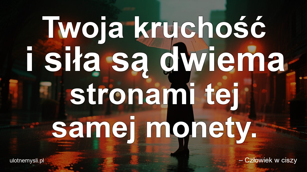 Twoja kruchość i siła są dwiema stronami tej samej monety.