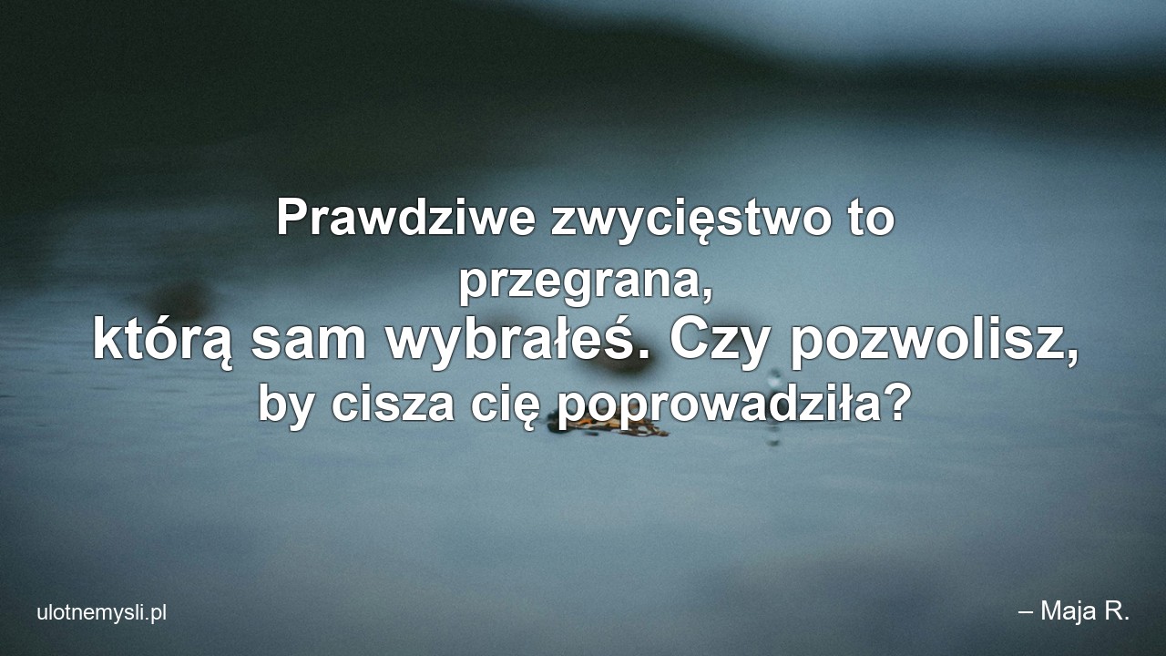 Prawdziwe zwycięstwo to przegrana,  którą sam wybrałeś. Czy pozwolisz,  by cisza cię poprowadziła?