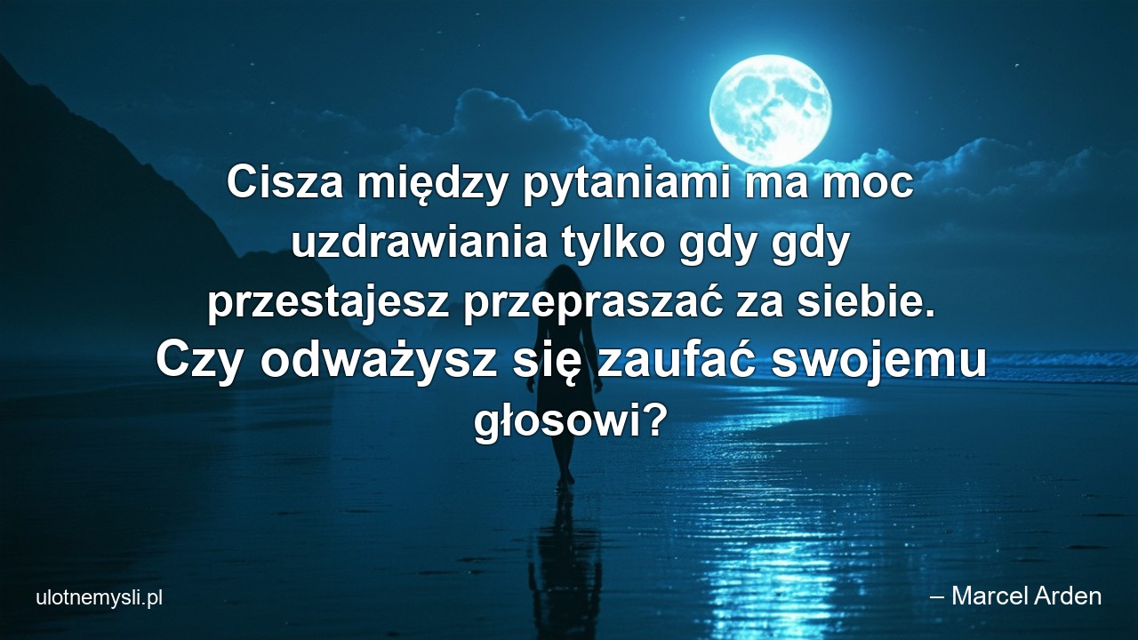 Cisza między pytaniami ma moc uzdrawiania tylko gdy gdy przestajesz przepraszać za siebie. Czy odważysz się zaufać swojemu głosowi?