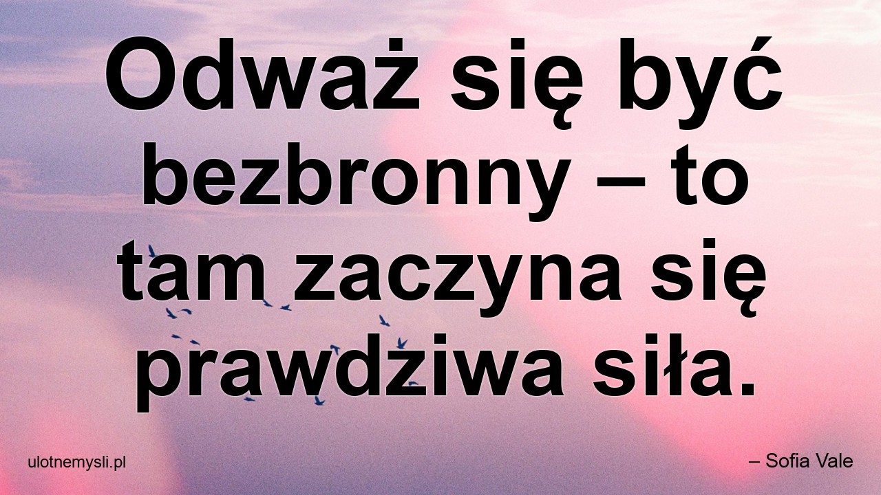 Odważ się być bezbronny – to tam zaczyna się prawdziwa siła.