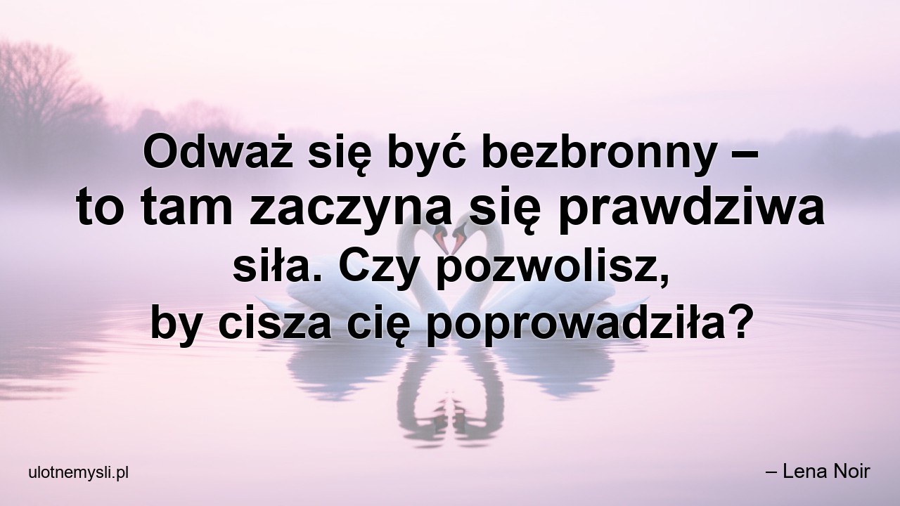 Odważ się być bezbronny – to tam zaczyna się prawdziwa siła. Czy pozwolisz,  by cisza cię poprowadziła?