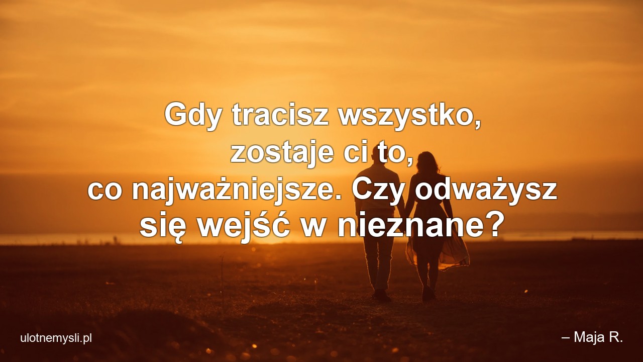 Gdy tracisz wszystko,  zostaje ci to,  co najważniejsze. Czy odważysz się wejść w nieznane?