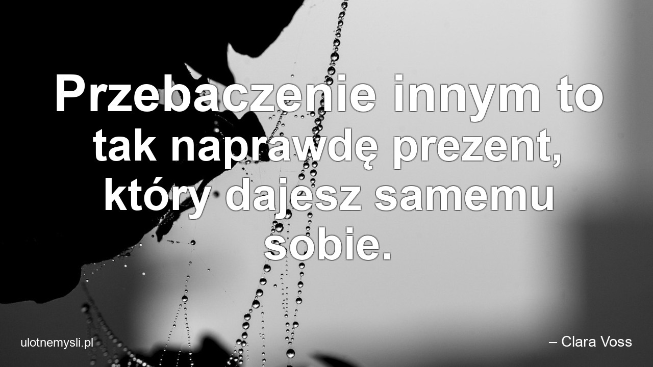 Przebaczenie innym to tak naprawdę prezent,  który dajesz samemu sobie.