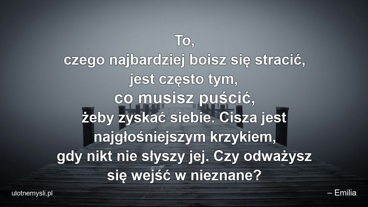 To,  czego najbardziej boisz się stracić,  jest często tym,  co musisz puścić,  żeby zyskać siebie. Cisza jest najgłośniejszym krzykiem,  gdy nikt nie słyszy jej. Czy odważysz się wejść w nieznane?