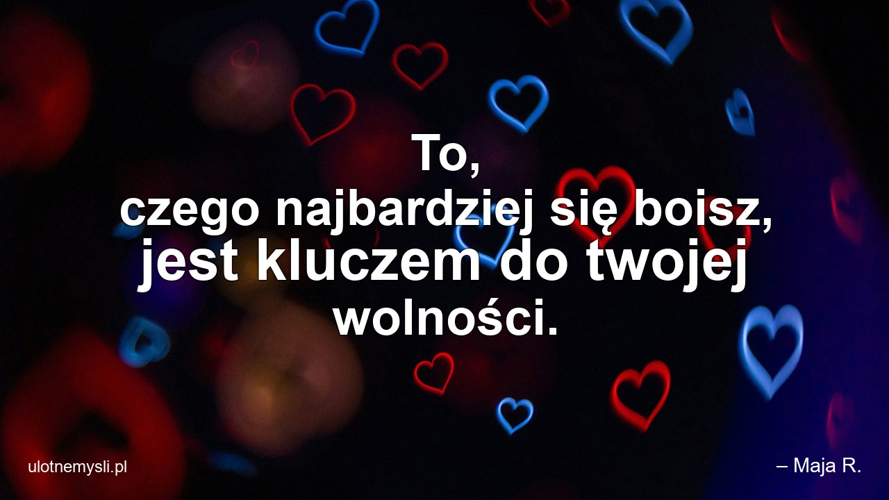 To,  czego najbardziej się boisz,  jest kluczem do twojej wolności.