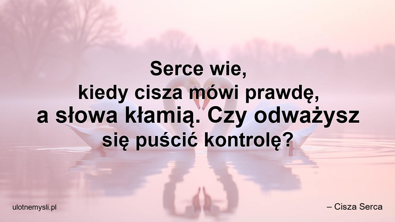 Serce wie,  kiedy cisza mówi prawdę,  a słowa kłamią. Czy odważysz się puścić kontrolę?