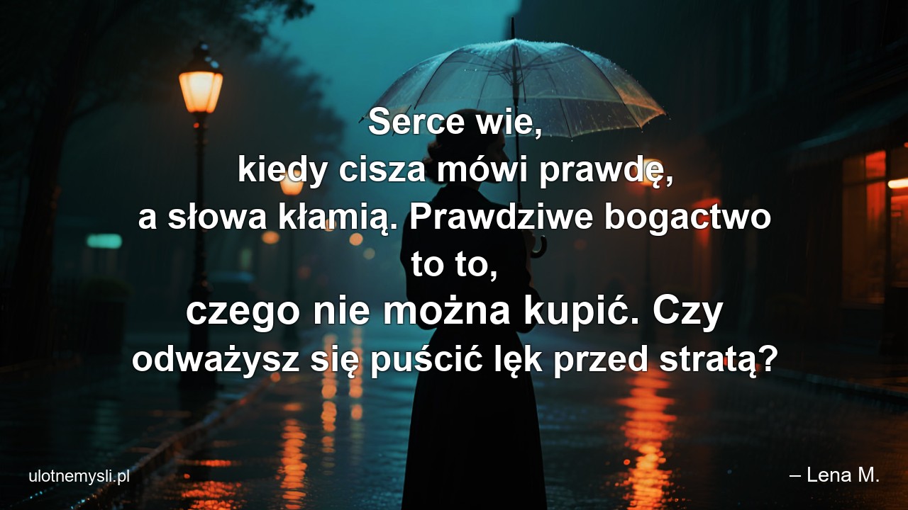Serce wie,  kiedy cisza mówi prawdę,  a słowa kłamią. Prawdziwe bogactwo to to,  czego nie można kupić. Czy odważysz się puścić lęk przed stratą?